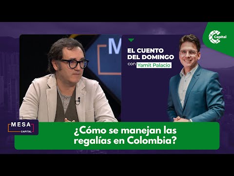 ¿Cómo se manejan las regalías de Colombia? | El cuento del domingo - Mesa Capital