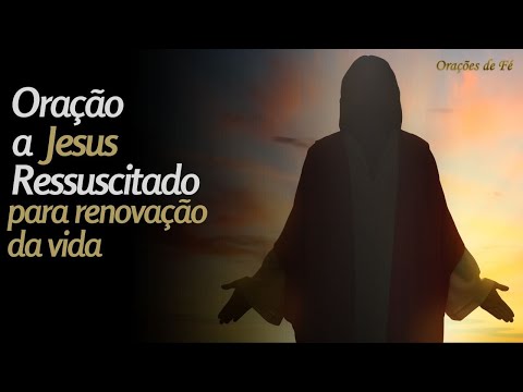 Oração a Jesus Ressuscitado para renovação da vida