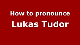 How to pronounce Lukas Tudor