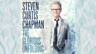 Steven Curtis Chapman - The Glorious Unfolding (HD, Lyrics)