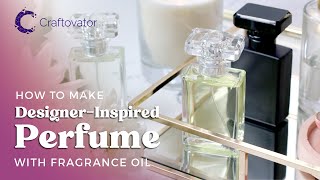 Beginners Guide - How to Make Your Own Perfume at Home