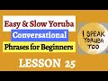 Yoruba Language - Easy & Slow Yoruba Conversational Phrases for Beginners || Lesson 25