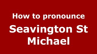How to pronounce Seavington St Michael