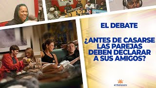 ¿Antes de Casarse las Parejas deben Declarar a Sus Amigos? – El Debate