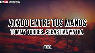 Tommy Torres, Sebastian Yatra - Atado Entre Tus Manos l Letra