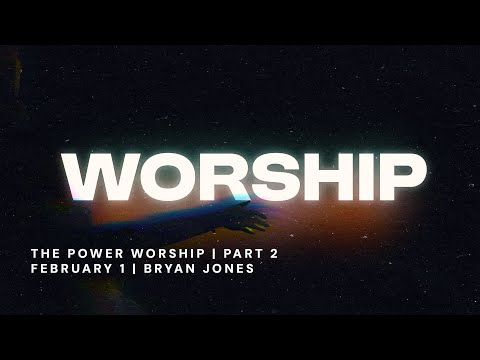 The Power of Worship | Worship - Part 2 | Bryan Jones | FULL SERVICE