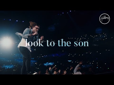 Look To The Son - Hillsong Worship