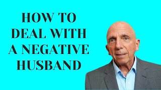 How to Deal with a Negative Husband | Paul Friedman