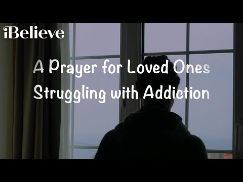 A Prayer for Loved Ones Struggling with Addiction - Your Daily Prayer