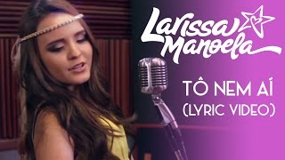 Larissa Manoela - Tô Nem Ai (Lyric Video)