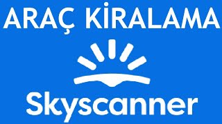 Skyscanner Araç Kiralama Nasıl Yapılır?