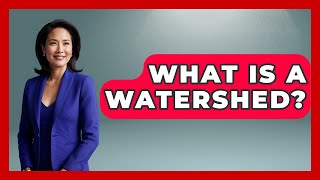 What Is A Watershed? - Civil Engineering Explained