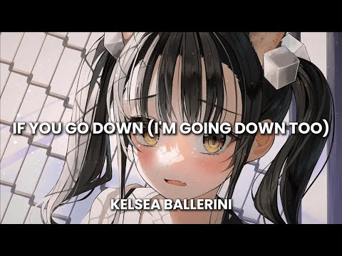 Nightcore - IF YOU GO DOWN (I'M GOING DOWN TOO) ~ Kelsea Ballerini