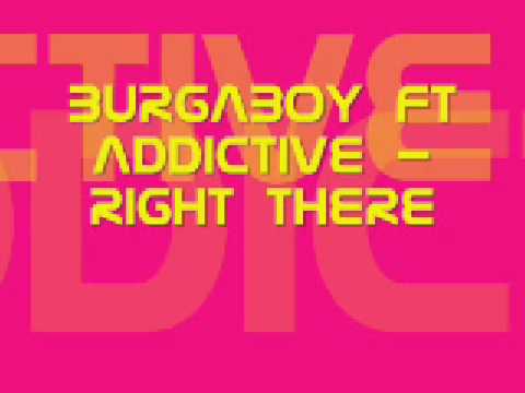 BurgaBoy Ft Addictive - Right There.