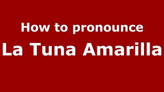How to pronounce La Tuna Amarilla