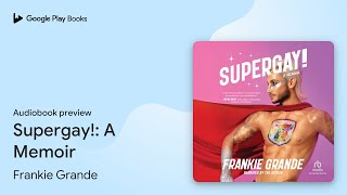 Supergay!: A Memoir by Frankie Grande · Audiobook preview