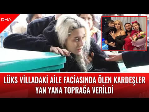 Lüks villadaki aile faciasında ölen kardeşler yan yana toprağa verildi