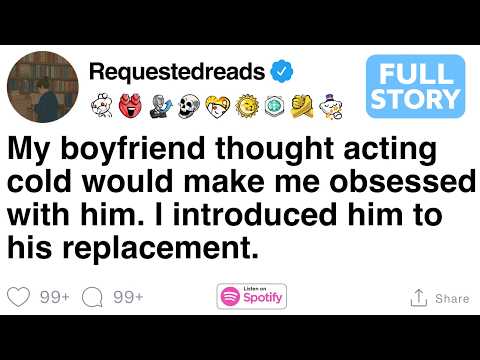 My boyfriend thought acting cold would make me obsessed with him. [FULL STORY]