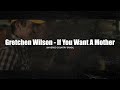 Gretchen Wilson - If You Want A Mother