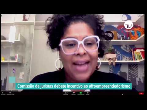 Comissão de Juristas debate incentivo ao afroempreendedorismo – 17/05/21