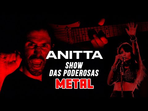 ANITTA - SHOW DAS PODEROSAS (VERSÃO METAL)