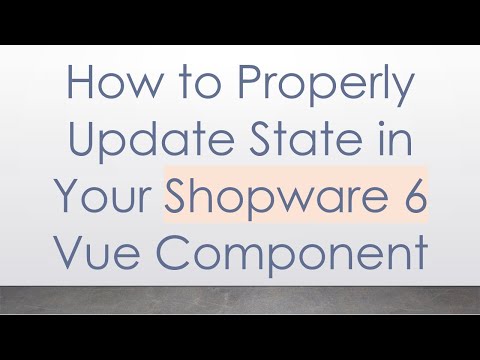 How to Properly Update State in Your Shopware 6 Vue Component