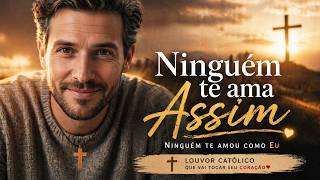 Música Católica | Ninguém Te Ama Assim – Louvor que Vai Tocar Seu Coração