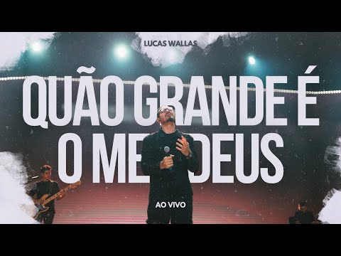Quão Grande É O Meu Deus (Ao Vivo) - Lucas Wallas