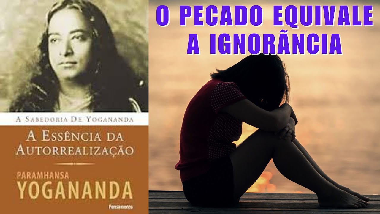 O PECADO EQUIVALE À IGNORÂNCIA - A ESSÊNCIA DA AUTO-REALIZAÇÃO - PARAMAHANSA YOGANANDA - PARTE 7