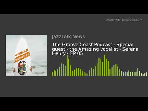 The Groove Coast Podcast - Special guest - the Amazing vocalist - Serena Henry - EP.05