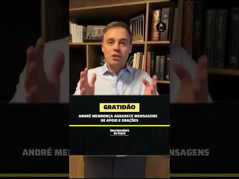 André Mendonça agradece mensagens de apoio e orações…