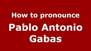 How to pronounce Pablo Antonio Gabas