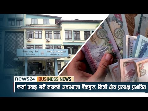 कर्जा प्रवाह गर्नै नसक्ने अवस्थामा बैंकहरु, निजी क्षेत्र प्रत्यक्ष प्रभावित - NEWS24 TV