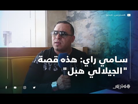 سامي راي هذه قصة "الجيلالي هبل".. وهذا رأي في أغنية سعد لمجرد ومحمد رمضان