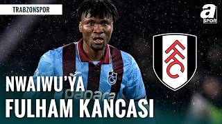 Trabzonspor’da Fulham Bombası: Nwaiwu Geliyor!