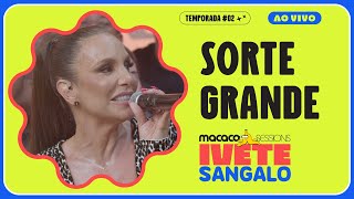 Ivete Sangalo - Sorte Grande | Macaco Sessions