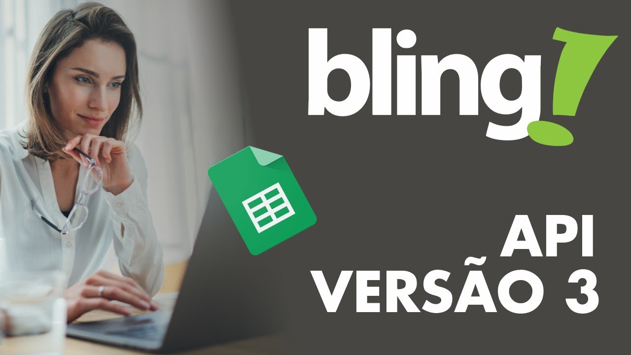 API BLING VERSÃO 3: POTENCIALIZE SUA GESTÃO EMPRESARIAL COM GOOGLE SHEETS