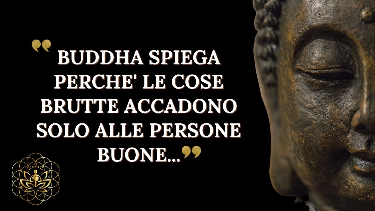 BUDDHA SPIEGA PERCHE' LE COSE BRUTTE ACCADONO SOLO ALLE PERSONE BUONE