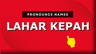 How to pronounce Lahar Kepah
