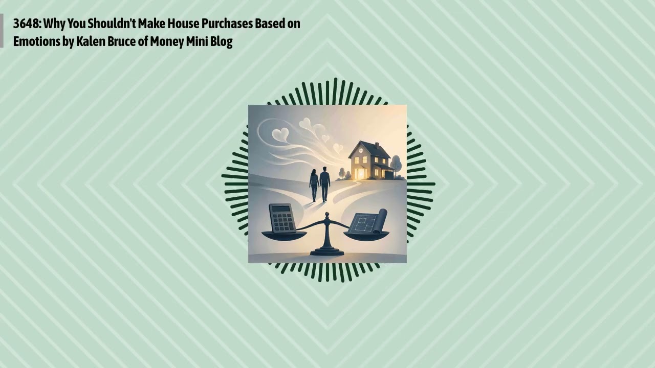 3648: Why You Shouldn't Make House Purchases Based on Emotions by Kalen Bruce of Money Mini Blog...