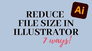 7 Ways to Reduce File Size in Adobe Illustrator