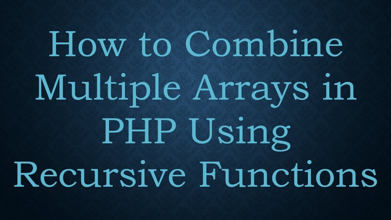 How to Combine Multiple Arrays in PHP Using Recursive Functions