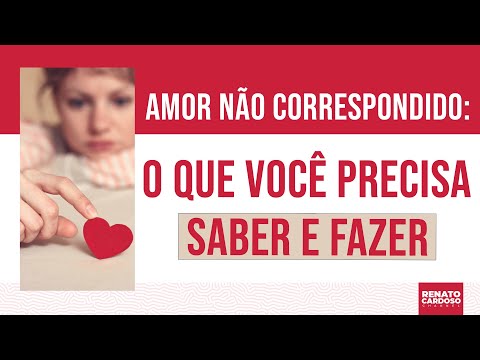 AMOR NÃO CORRESPONDIDO: O QUE VOCÊ PRECISA SABER E FAZER