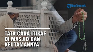 Tata Cara dan Bacaan Niat Lengkap Itikaf di Masjid saat Bulan Ramadhan & Keutamannya