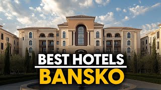 Best Hotels In Bansko, Bulgaria - Top 5 Picks For Any Budget