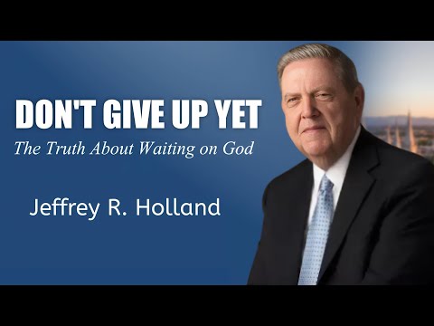 Don’t Give Up Yet: Elder Holland’s Most Heartbreakingly Beautiful Message