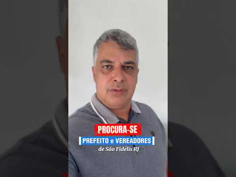 PROCURA-SE Prefeito e Vereadores de São Fidélis RJ