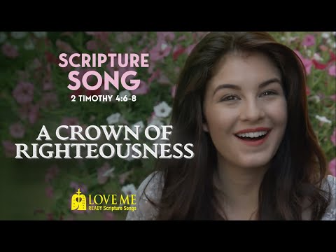 Scripture Song 2 TIMOTHY 4:6-8 - A Crown of Righteousness | LOVE ME