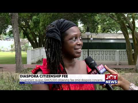 Diaspora citizenship fee: Government reviews GH¢25,000 citizenship fee amid diaspora concerns.