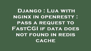 Django : Lua with nginx in openresty : pass a request to FastCGI if da